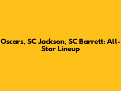 Oscars, SC Jackson, SC Barrett: All-Star Lineup