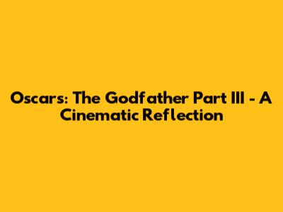 Oscars: The Godfather Part III - A Cinematic Reflection