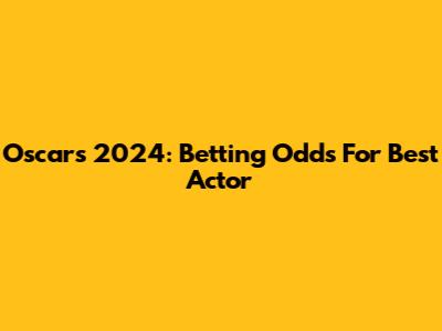 Oscars 2024: Betting Odds For Best Actor