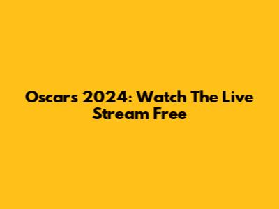 Oscars 2024: Watch The Live Stream Free