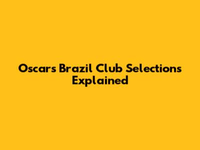 Oscars Brazil Club Selections Explained