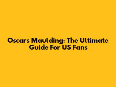 Oscars Maulding: The Ultimate Guide For US Fans