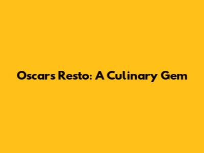 Oscars Resto: A Culinary Gem