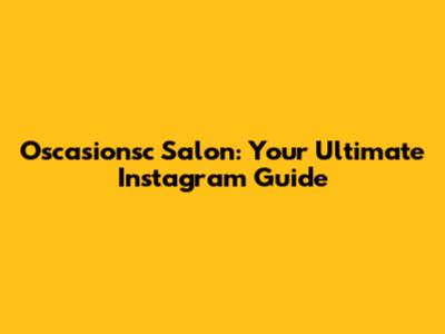 Oscasionsc Salon: Your Ultimate Instagram Guide