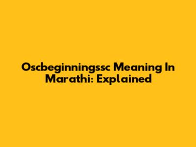 Oscbeginningssc Meaning In Marathi: Explained