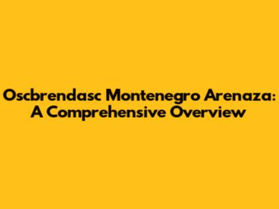 Oscbrendasc Montenegro Arenaza: A Comprehensive Overview