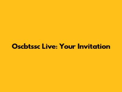 Oscbtssc Live: Your Invitation