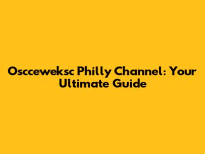 Oscceweksc Philly Channel: Your Ultimate Guide
