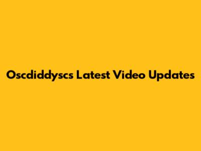 Oscdiddysc's Latest Video Updates