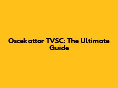 Oscekattor TVSC: The Ultimate Guide