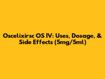 Oscelixirsc OS IV: Uses, Dosage, & Side Effects (5mg/5ml)