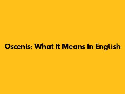 Oscenis: What It Means In English