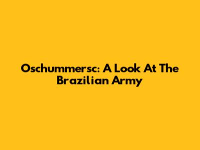 Oschummersc: A Look At The Brazilian Army