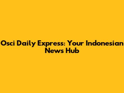 Osci Daily Express: Your Indonesian News Hub