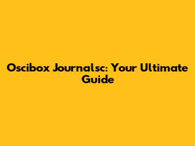 Oscibox Journalsc: Your Ultimate Guide