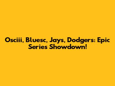 Osciii, Bluesc, Jays, Dodgers: Epic Series Showdown!