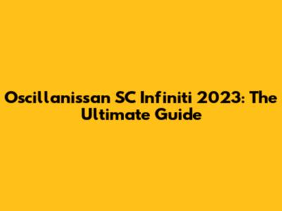 Oscillanissan SC Infiniti 2023: The Ultimate Guide