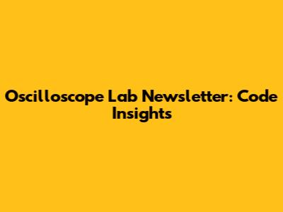 Oscilloscope Lab Newsletter: Code Insights