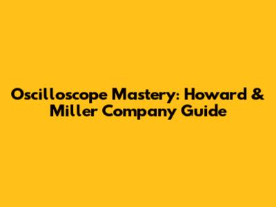 Oscilloscope Mastery: Howard & Miller Company Guide