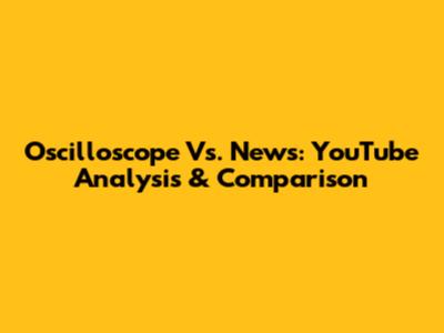 Oscilloscope Vs. News: YouTube Analysis & Comparison