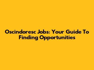 Oscindoresc Jobs: Your Guide To Finding Opportunities