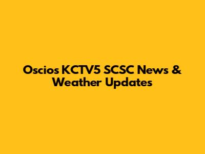 Oscio's KCTV5 SCSC News & Weather Updates