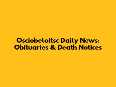 Osciobeloitsc Daily News: Obituaries & Death Notices