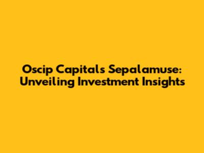Oscip Capital's Sepalamuse: Unveiling Investment Insights