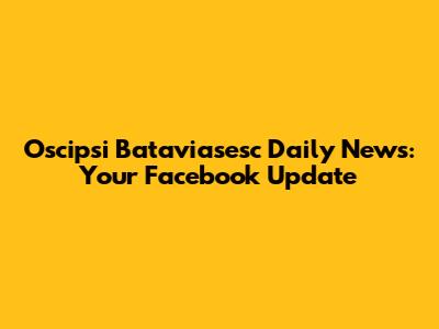 Oscipsi Bataviasesc Daily News: Your Facebook Update