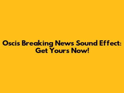 Oscis Breaking News Sound Effect: Get Yours Now!