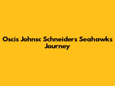 Oscis Johnsc Schneider's Seahawks Journey