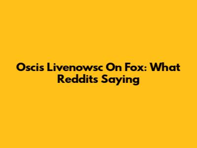Oscis Livenowsc On Fox: What Reddit's Saying
