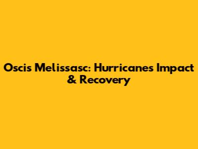 Oscis Melissasc: Hurricane's Impact & Recovery