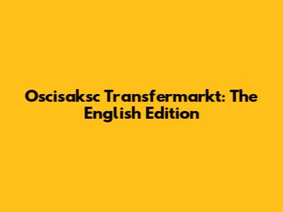 Oscisaksc Transfermarkt: The English Edition