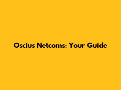 Oscius Netcoms: Your Guide
