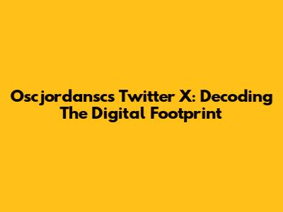 Oscjordansc's Twitter X: Decoding The Digital Footprint