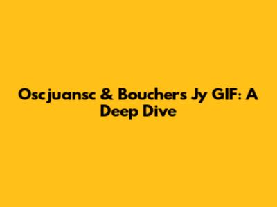 Oscjuansc & Boucher's Jy GIF: A Deep Dive