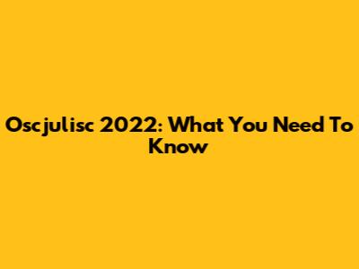 Oscjulisc 2022: What You Need To Know
