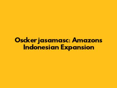 Osckerjasamasc: Amazon's Indonesian Expansion