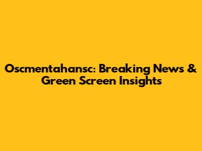 Oscmentahansc: Breaking News & Green Screen Insights