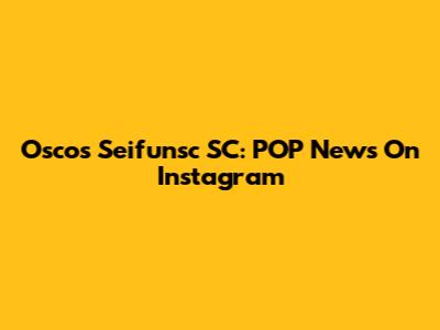 Osco's Seifunsc SC: POP News On Instagram