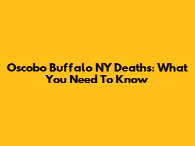 Oscobo Buffalo NY Deaths: What You Need To Know