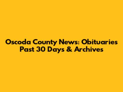Oscoda County News: Obituaries Past 30 Days & Archives