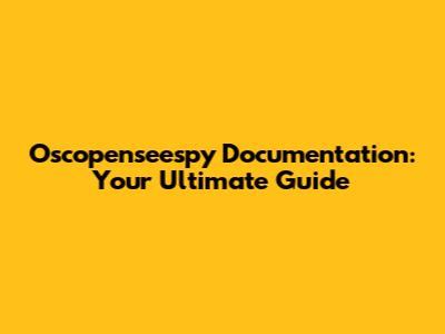 Oscopenseespy Documentation: Your Ultimate Guide