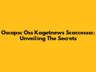 Oscopsc Oss Kagetnews Scaccesssc: Unveiling The Secrets