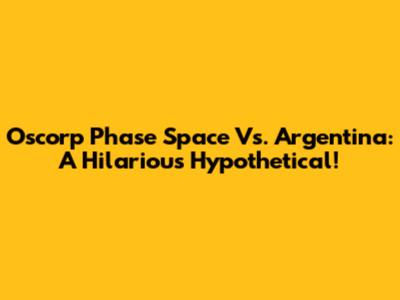 Oscorp Phase Space Vs. Argentina: A Hilarious Hypothetical!