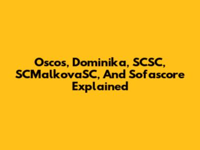 Oscos, Dominika, SCSC, SCMalkovaSC, And Sofascore Explained