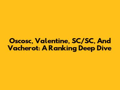 Oscosc, Valentine, SC/SC, And Vacherot: A Ranking Deep Dive