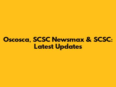 Oscosca, SCSC Newsmax & SCSC: Latest Updates