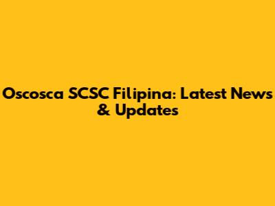 Oscosca SCSC Filipina: Latest News & Updates